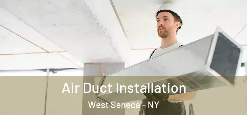 Air Duct Installation West Seneca - NY