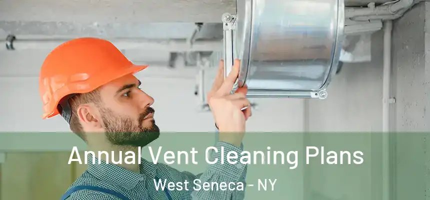 Annual Vent Cleaning Plans West Seneca - NY