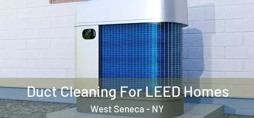 Duct Cleaning For LEED Homes West Seneca - NY